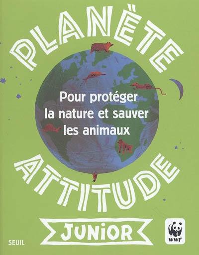 Planète attitude junior : pour protéger la nature et sauver les animaux