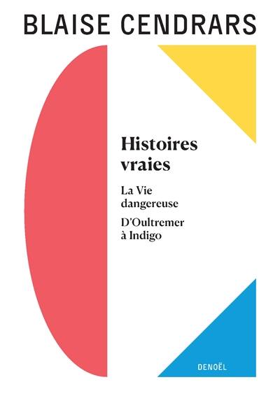 Tout autour d'aujourd'hui : oeuvres complètes. Vol. 8. Histoires vraies. La vie dangereuse. D'Oultremer à Indigo