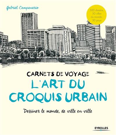 L'art du croquis urbain. Carnets de voyage : dessiner le monde, de ville en ville