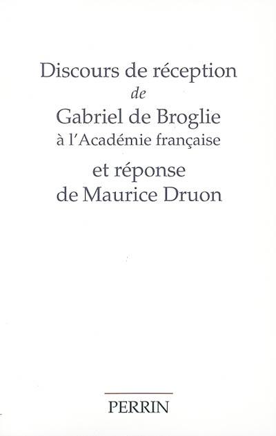 Discours de réception de Gabriel de Broglie à l'Académie française et réponse de Maurice Druon