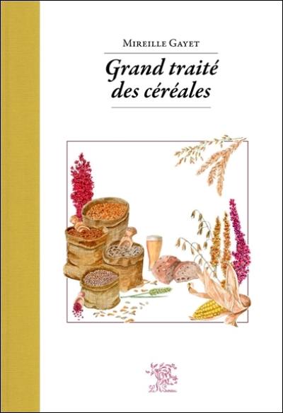 Grand traité des céréales & pseudocéréales : avec 140 recettes