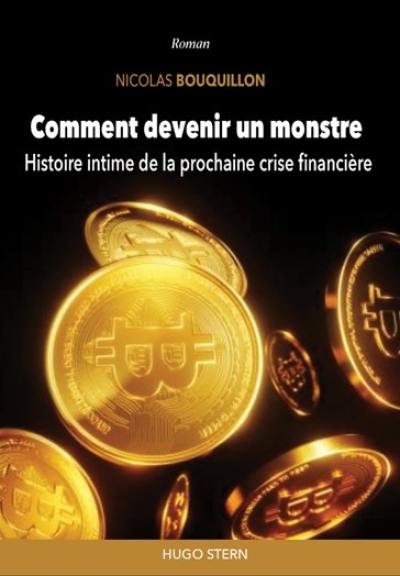 Comment devenir un monstre : histoire intime de la prochaine crise financière