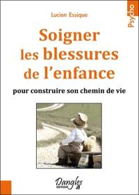 Soigner les blessures de l'enfance : pour construire son chemin de vie