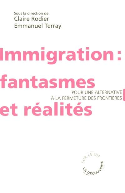 Immigration : fantasmes et réalités : pour une alternative à la fermeture des frontières