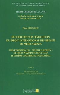 Recherches sur l'évolution du droit international des brevets de médicaments : vers l'insertion du modèle européen de droit pharmaceutique dans le système commercial multilatéral