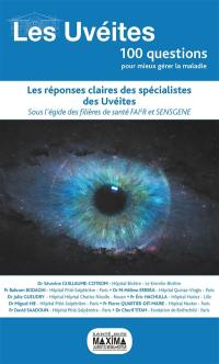 Les uvéites, 100 questions pour mieux gérer la maladie : les réponses claires des spécialistes des uvéites