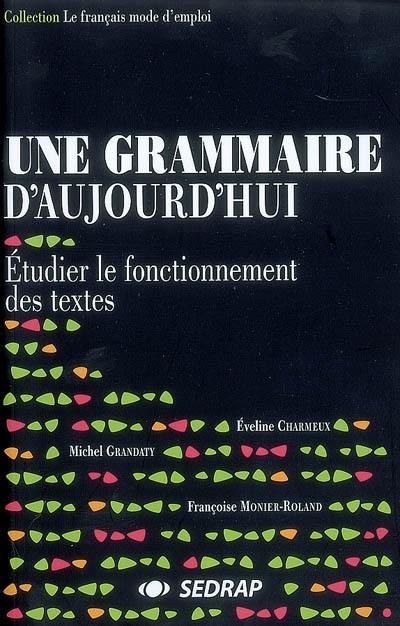 Une grammaire d'aujourd'hui. Vol. 2. Étudier le fonctionnement des textes