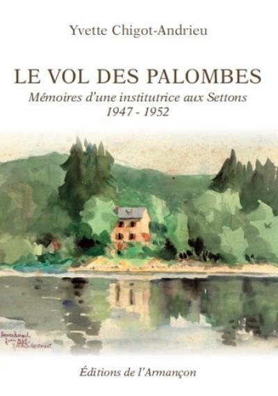 Le vol des palombes : mémoires d'une institutrice aux Settons, 1947-1952