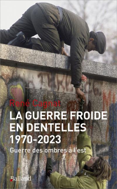 La guerre froide en dentelles : 1970-2023 : guerre des ombres à l'est