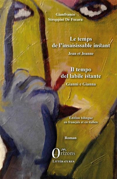 Le temps de l'insaisissable instant : Jean et Jeanne : drame paradigmatique en trois actes, pour une esthétique de la discontinuité contrainte. Il tempo del labile istante : Gianni e Gianna : dramma paradigmatico in tre atti, per una estetica della discontinuità costretta