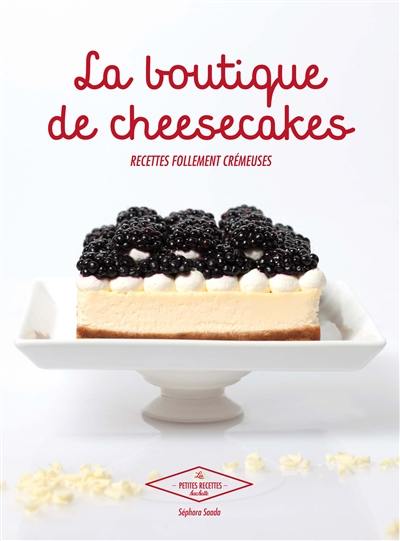 La boutique de cheesecakes : recettes follement crémeuses