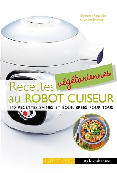 Recettes végétariennes au robot cuiseur : 140 recettes saines et équilibrées pour tous