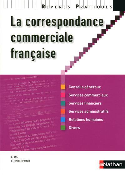 La correspondance commerciale française : conseils généraux, services commerciaux, services financiers, services administratifs, relations humaines, divers