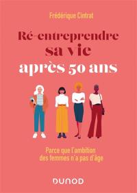 Ré-entreprendre sa vie après 50 ans : parce que l'ambition des femmes n'a pas d'âge