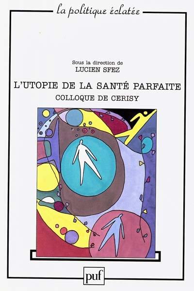 L'utopie de la santé parfaite : colloque de Cerisy