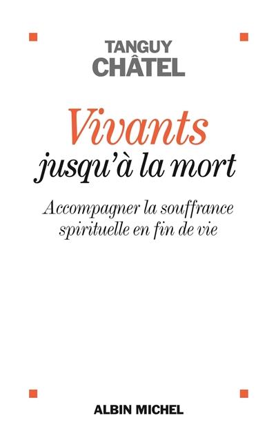 Vivants jusqu'à la mort : accompagner la souffrance spirituelle en fin de vie