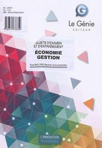 Economie gestion : sujets d'examen et d'entraînement : tous bac pro secteur de la production