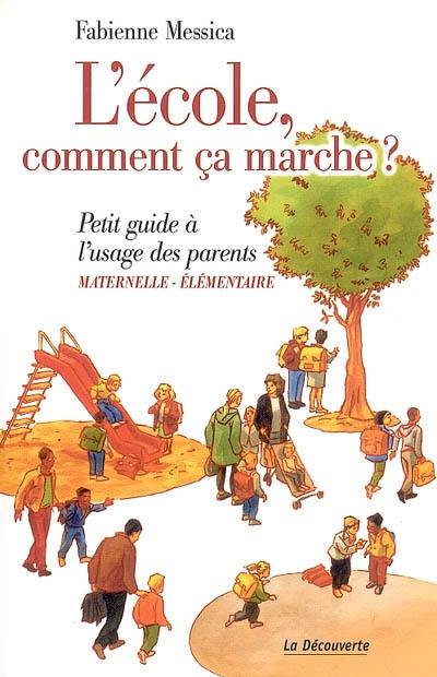 L'école, comment ça marche ? : maternelle-élémentaire : petit guide à l'usage des parents