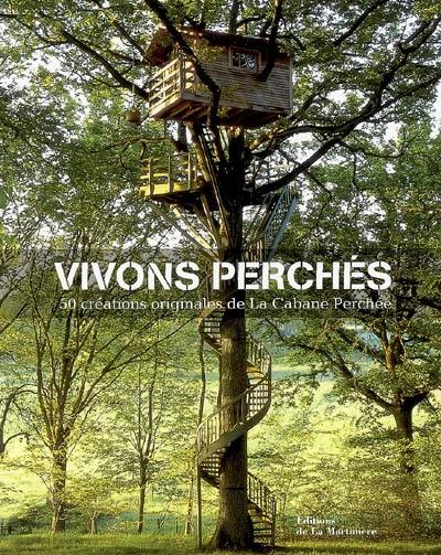 Vivons perchés : 50 créations originales de La cabane perchée