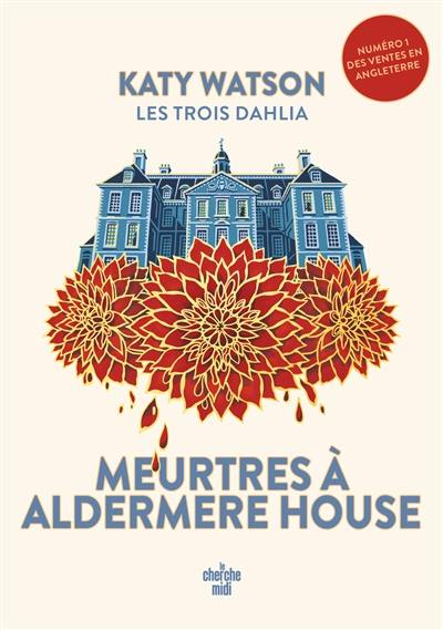 Les trois Dahlia. Vol. 1. Meurtres à Aldermere House