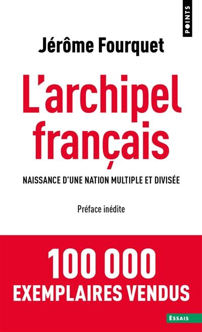 L'archipel français : naissance d'une nation multiple et divisée