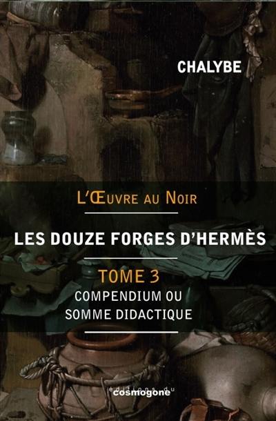 Les douze forges d'Hermès. Vol. 3. Compendium ou Somme didactique de données scientifiques, notions physico-chimiques et littéraires facilitant les études et par analogie l'approche des voies hermétiques