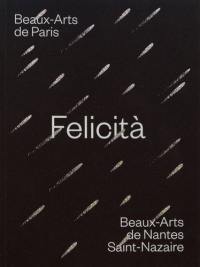 Felicità : Beaux-Arts de Paris, Beaux-Arts de Nantes Saint-Nazaire