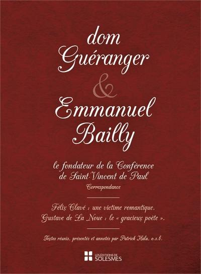 Dom Guéranger & Emmanuel Bailly, le fondateur de la Conférence de Saint-Vincent de Paul : correspondance (1832-1858) : restauration de l'ordre bénédictin en France et fondation de la Conférence de Saint-Vincent de Paul