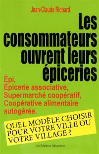 Les consommateurs ouvrent leurs épiceries : EPI, épicerie associative, supermarché coopératif, coopérative alimentaire autogérée : quel modèle choisir pour votre ville ou votre village ?