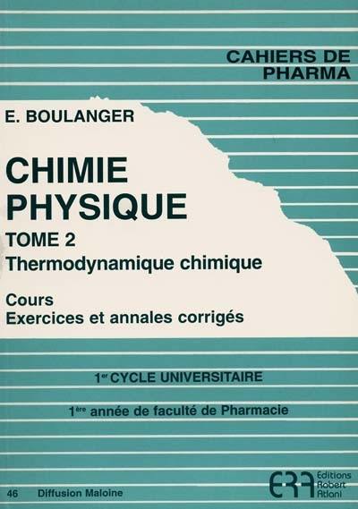 Chimie physique. Vol. 2. Thermodynamique chimique : cours, exercices et annales corrigés