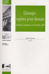 L'énergie : repères pour demain : auditions organisées en décembre 2000, rapport d'information