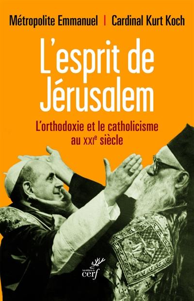 L'esprit de Jérusalem : l'orthodoxie et le catholicisme au XXIe siècle