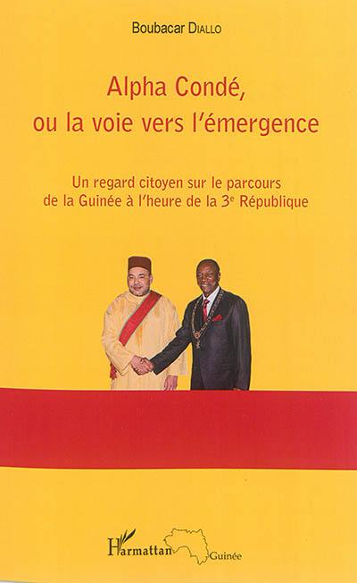 Alpha Condé ou La voie vers l'émergence : un regard citoyen sur le parcours de la Guinée à l'heure de la 3e République