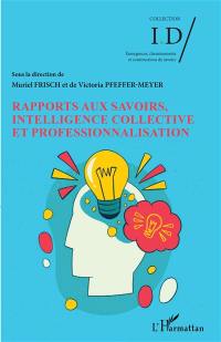 Rapports aux savoirs, intelligence collective et professionnalisation