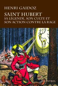 Saint Hubert : sa légende, son culte, son action contre la rage