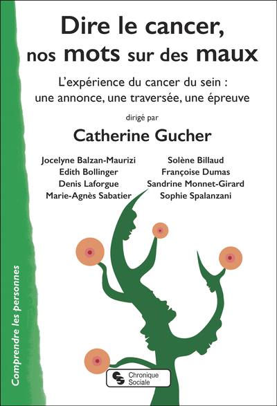 Dire le cancer, nos mots sur des maux : l'expérience du cancer du sein : une annonce, une traversée, une épreuve