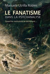 Le fanatisme dans la psychanalyse : quand les institutions se déchainent...