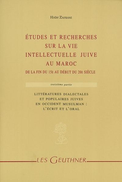 Etudes et recherches sur la vie intellectuelle juive au Maroc : de la fin du 15e au début du 20e siècle. Vol. 3. Littératures dialectales et populaires juives en Occident musulman : l'écrit et l'oral