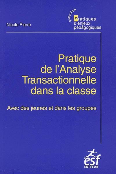 Pratique de l'analyse transactionnelle dans la classe : avec des jeunes et dans les groupes