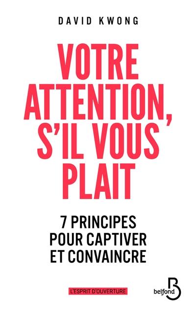 Votre attention, s'il vous plaît : 7 principes pour captiver et convaincre