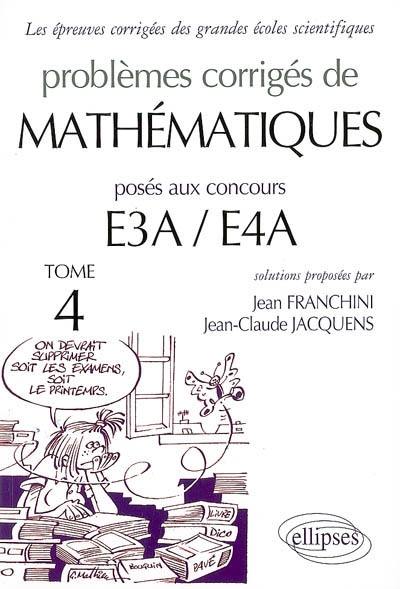 Problèmes corrigés de mathématiques posés aux concours E3A-E4A. Vol. 4