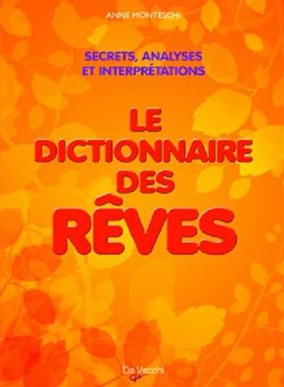 Le dictionnaire des rêves : amour, richesse et succès : les secrets et la signification de nos songes