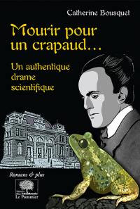 Mourir pour un crapaud... : un authentique drame scientifique