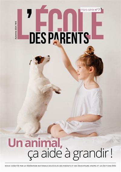 L'Ecole des parents : hors-série. Un animal, ça aide à grandir !