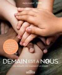 Demain est à nous : ces enfants qui changent le monde : le bel album accompagné d'infos pour tout comprendre et agir !