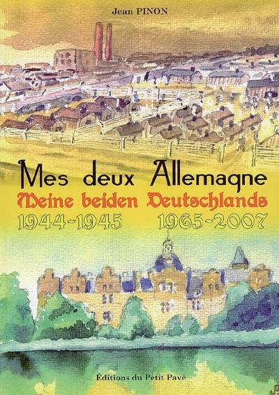 Mes deux Allemagne. Meine beiden Deutschlands : 1944-1945, 1965-2007