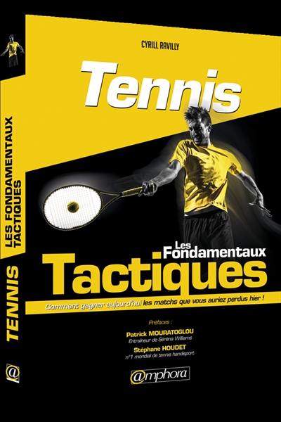 Tennis : les fondamentaux tactiques : comment gagner aujourd'hui les matchs que vous auriez perdus hier !