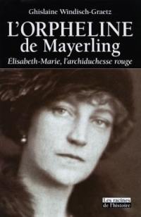 L'orpheline de Mayerling : Elisabeth-Marie, l'archiduchesse rouge 1883-1963