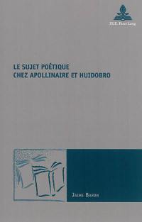 Le sujet poétique chez Apollinaire et Huidobro