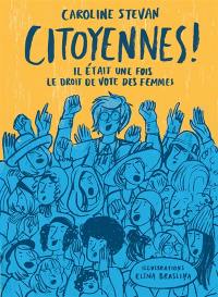 Citoyennes ! : il était une fois le droit de vote des femmes